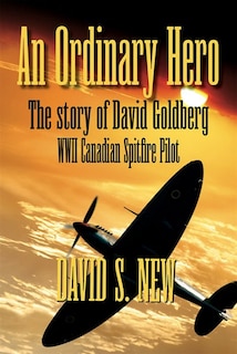 An Ordinary Hero: Story of David Goldberg, WWII Canadian Spitfire Pilot