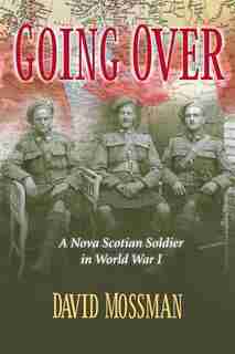 Going Over: A Nova Scotian Soldier in World War I by David Mossman