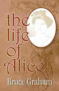 The Life of Alice by Bruce Graham
