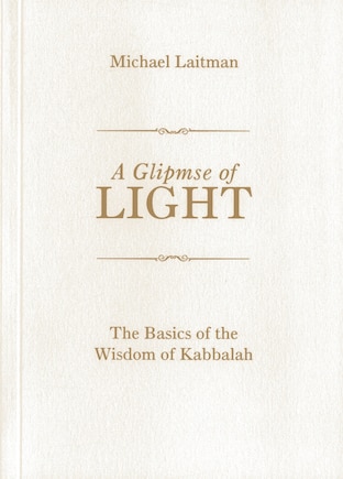 A Glimpse Of Light: The Basics Of The Wisdom Of Kabbalah