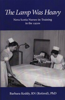 The Lamp Was Heavy: Nova Scotia Nurses-in-Training in the 1950s