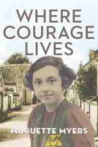 Where Courage Lives by Muguette Myers