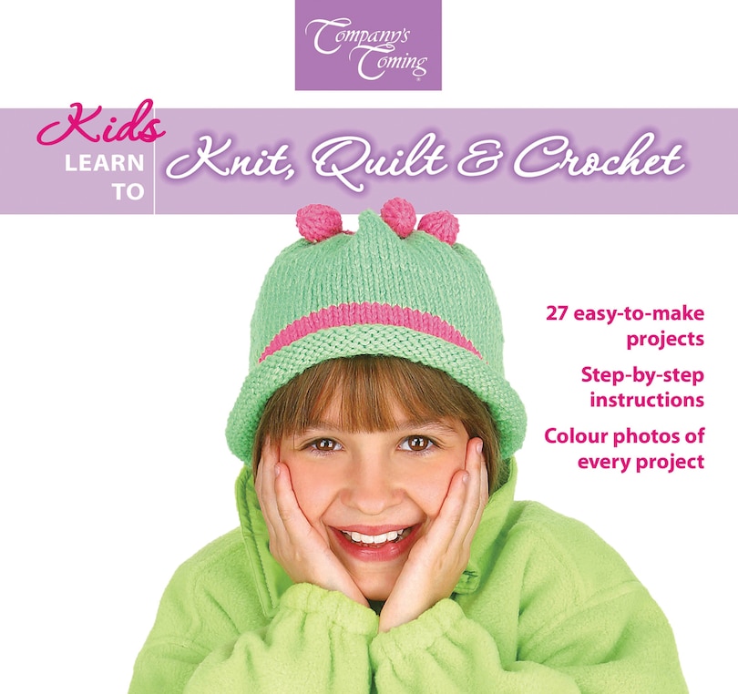 Kids Learn to Knit, Quilt & Crochet: 27 easy-to-make projects