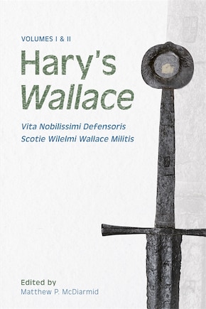 Hary’s Wallace: (Vita Nobilissimi Defensoris Scotie Wilelmi Wallace Militis)