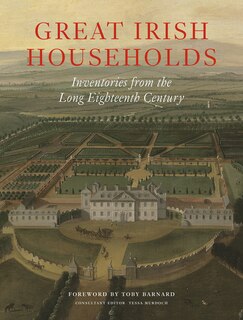 Great Irish Households: Inventories From The Long Eighteenth Century