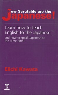 How Scrutable are the Japanese!: Learn How to Teach English to the Japanese and How to Speak Japanese at the Same Time!