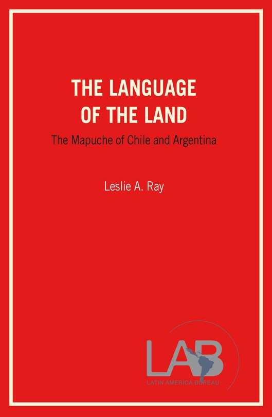 The Language Of The Land: The Mapuche Of Chile And Argentina