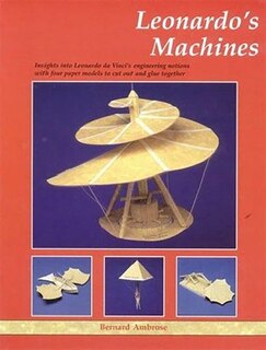 Leonardo's Machines: Insights into Leonardo Da Vinci's Engineering Notions with Four Paper Models to Cut Out and Glue Together