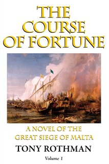 Front cover_The Course of Fortune-A Novel of the Great Siege of Malta Vol. 1