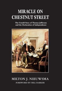 Miracle on Chestnut Street: The Untold Story of Thomas Jefferson and the Declaration of Independence