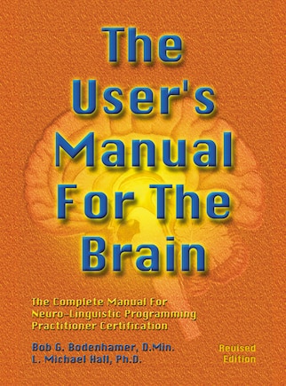 The User's Manual For The Brain Volume I: The Complete Manual For Neuro-Linguistic Programming Practitioner Certificatio: The Complete Manual For Neuro-Linguistic Programming Practitioner Certification