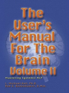 The User's Manual For The Brain Volume Ii: Mastering Systemic Nlp