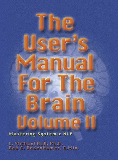 The User's Manual For The Brain Volume Ii: Mastering Systemic Nlp