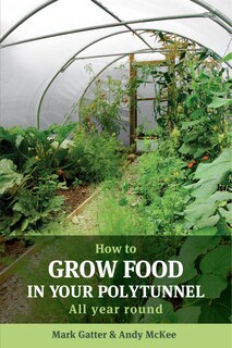 How to Grow Food in Your Polytunnel: All Year Round