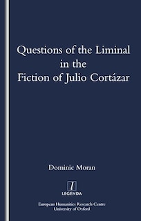 Front cover_Questions Of The Liminal In The Fiction Of Julio Cortazar