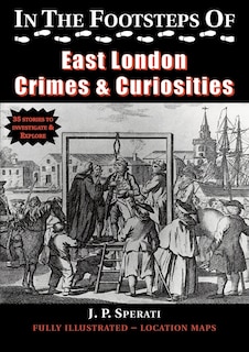 Front cover_In the Footsteps of East London Crimes & Curiosities