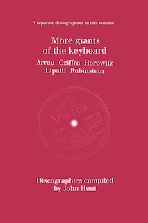 Couverture_More Giants of the Keyboard. 5 Discographies. Claudio Arrau, Gyorgy Cziffra, Vladimir Horowitz, Dinu Lipatti, Artur Rubinstein. [1998].