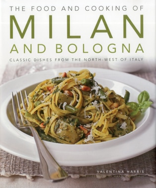 The Food and Cooking of Milan and Bologna: Classic dishes from the North-West of Italy