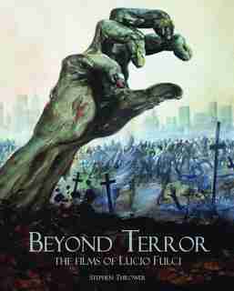 Beyond Terror: The Films of Lucio Fulci by Stephen Thrower