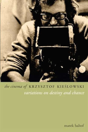 The Cinema of Krzysztof Kieslowski: Variations on Destiny and Chance