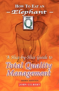 How to Eat an Elephant: A Slice-By-Slice Guide to Total Quality Management - Third Edition