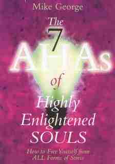 The 7 AHAs of Highly Enlightened Souls: How to Free Yourself From ALL Forms of Stress by Mike George