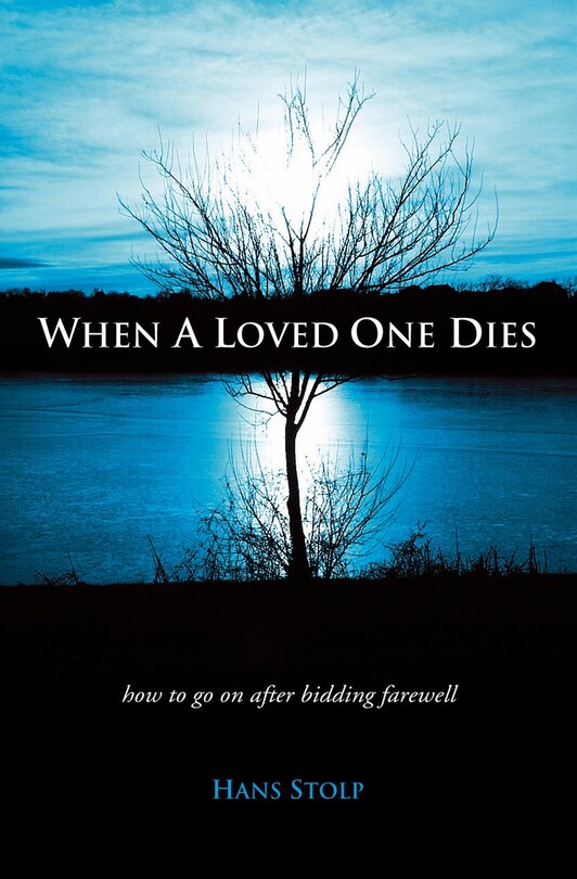 When A Loved One Dies: How to Go On After Saying Goodbye