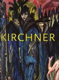 Ernst Ludwig Kirchner: The Dresden And Berlin Years