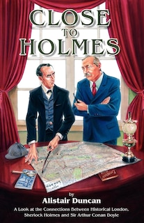 Couverture_Close to Holmes - A Look at the Connections Between Historical London, Sherlock Holmes and Sir Arthur Conan Doyle