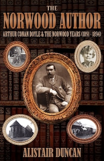 Front cover_The Norwood Author - Arthur Conan Doyle And The Norwood Years (1891 - 1894)