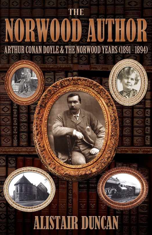 Front cover_The Norwood Author - Arthur Conan Doyle And The Norwood Years (1891 - 1894)