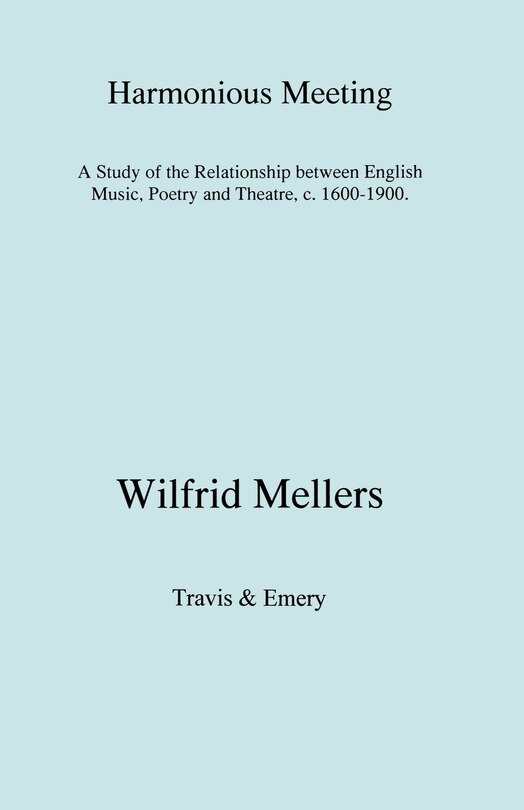 Couverture_Harmonious Meeting. A Study of the Relationship between English Music, Poetry and Theatre, c. 1600-1900.