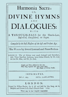 Harmonia Sacra or Divine Hymns and Dialogues. with a Through-Bass for the Theobro-Lute, Bass-Viol, Harpsichord or Organ. Book II. [Facsimile of the 1726 edition, printed by William Pearson.]