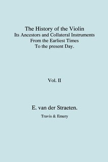 Front cover_History of the Violin, Its Ancestors and Collateral Instruments from the Earliest Times to the Present Day. Volume 2. (Fascimile reprint).