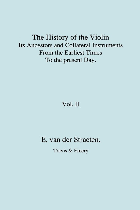 Front cover_History of the Violin, Its Ancestors and Collateral Instruments from the Earliest Times to the Present Day. Volume 2. (Fascimile reprint).