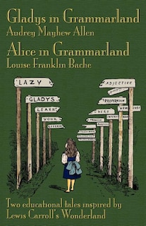 Gladys In Grammarland And Alice In Grammarland: Two Educational Tales Inspired By Lewis Carroll's Wonderland