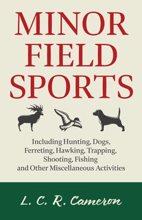 Couverture_Minor Field Sports - Including Hunting, Dogs, Ferreting, Hawking, Trapping, Shooting, Fishing and Other Miscellaneous Activities