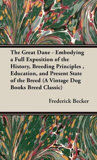 Couverture_The Great Dane: Embodying a Full Exposition of the History, Breeding Principles, Education, and Present State of the Breed