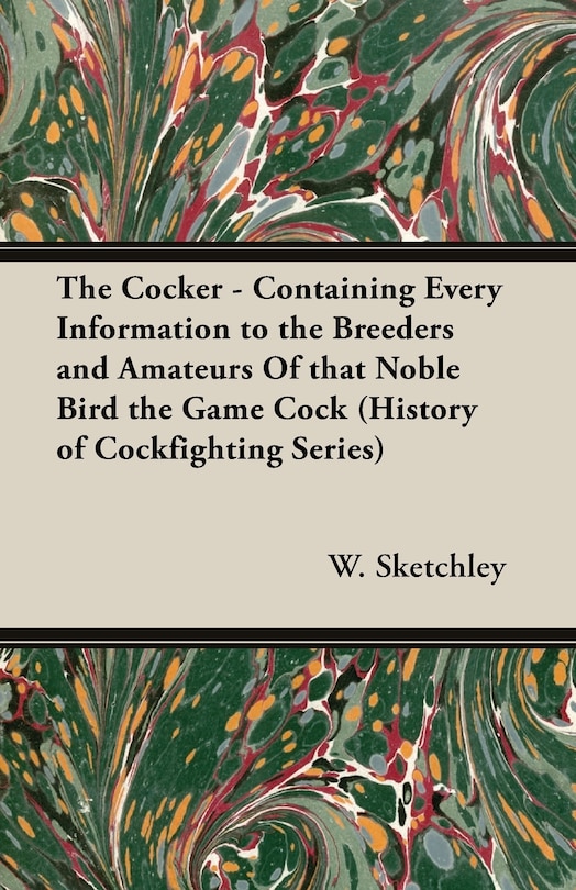 Couverture_The Cocker - Containing Every Information to the Breeders and Amateurs Of that Noble Bird the Game Cock (History of Cockfighting Series)