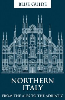 Blue Guide Northern Italy 13th Edition: From The Alps To The Adriatic