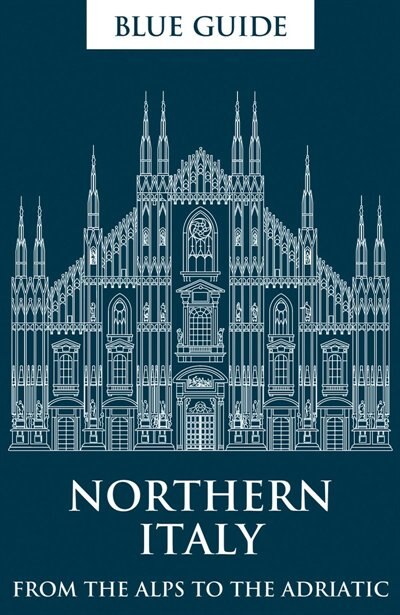 Blue Guide Northern Italy 13th Edition: From The Alps To The Adriatic