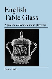 English Table Glass: A Guide To Collecting Antique Glassware
