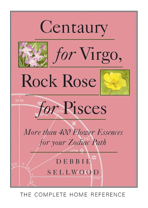 Centaury for Virgo, Rock Rose for Pisces: The Complete Home Reference