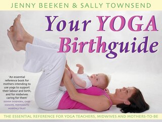 Your Yoga Birthguide: The Essential Reference for yoga teachers, midwives and mothers-to-be