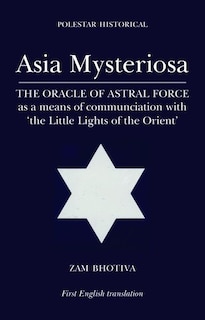 Asia Mysteriosa: The Oracle of Astral Force as a Means of Communication with The Little Lights of the Orient