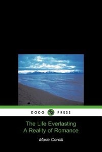 Front cover_The Life Everlasting, A Reality Of Romance (dodo Press)
