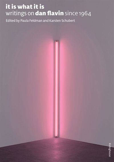 Couverture_It Is What It Is: Writings On Dan Flavin Since 1964