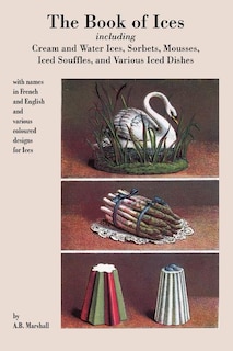 Front cover_Book of Ices, including Cream and Water Ices, Sorbets, Mousses, Iced Souffles, and various Iced Dishes.