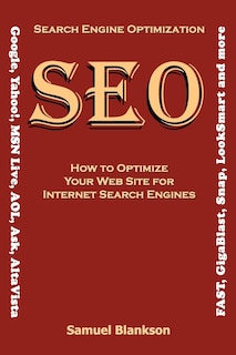 Front cover_Search Engine Optimization (SEO) How to Optimize Your Website for Internet Search Engines (Google, Yahoo!, MSN Live, AOL, Ask, AltaVista, FAST, GigaBlast, Snap, LookSmart and more)