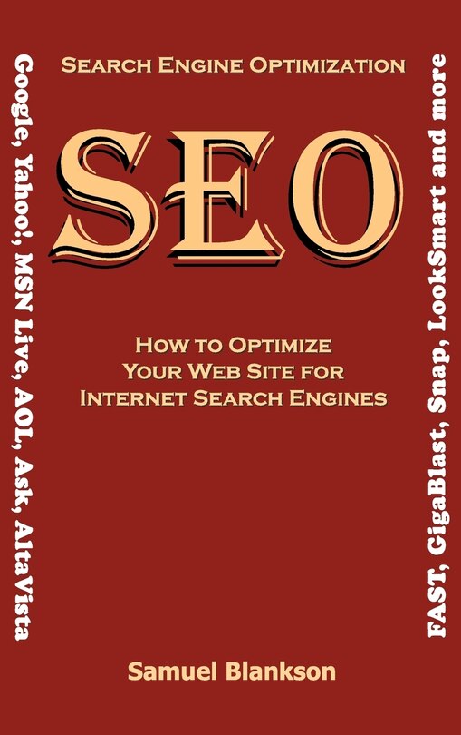 Front cover_Search Engine Optimization (SEO) How to Optimize Your Website for Internet Search Engines (Google, Yahoo!, MSN Live, AOL, Ask, AltaVista, FAST, GigaBlast, Snap, LookSmart and more)